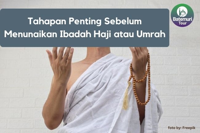 Tahapan Penting Sebelum Menunaikan Ibadah Haji atau Umrah